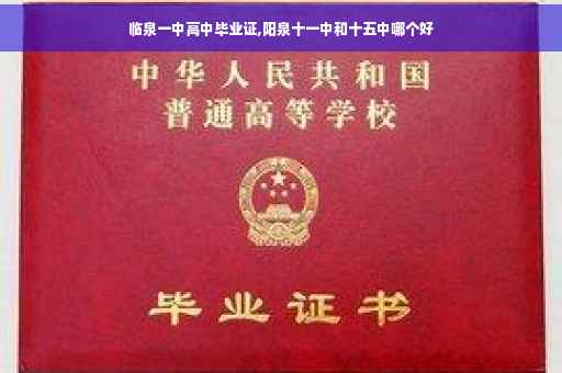 临泉一中高中毕业证,阳泉十一中和十五中哪个好