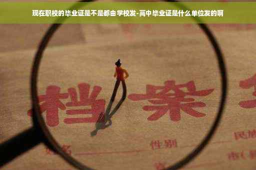 现在职校的毕业证是不是都由学校发-高中毕业证是什么单位发的啊