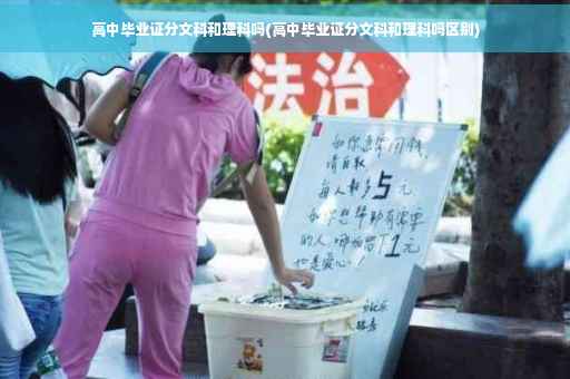 高中毕业证分文科和理科吗(高中毕业证分文科和理科吗区别)