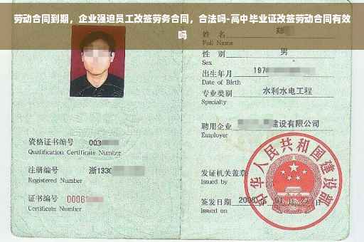 劳动合同到期，企业强迫员工改签劳务合同，合法吗-高中毕业证改签劳动合同有效吗