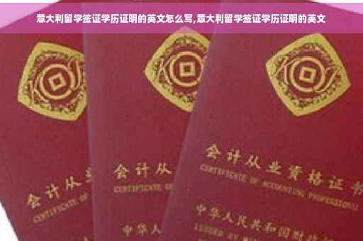 意大利留学签证学历证明的英文怎么写,意大利留学签证学历证明的英文
