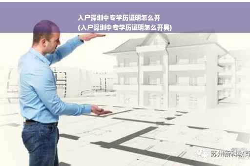 入户深圳中专学历证明怎么开
(入户深圳中专学历证明怎么开具)