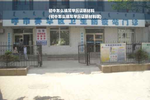 初中怎么填写学历证明材料
(初中怎么填写学历证明材料呢)