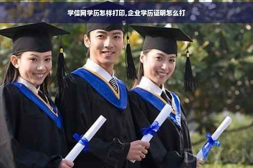 学信网学历怎样打印,企业学历证明怎么打
