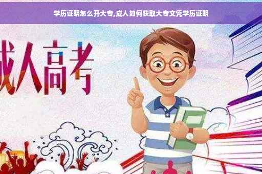 学历证明怎么开大专,成人如何获取大专文凭学历证明
