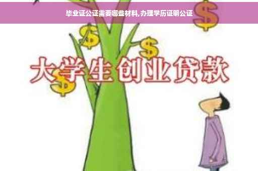 毕业证公证需要哪些材料,办理学历证明公证
