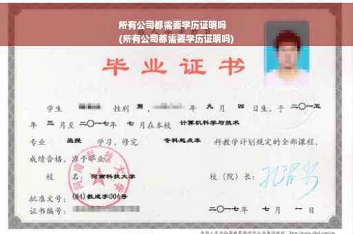 所有公司都需要学历证明吗
(所有公司都需要学历证明吗)