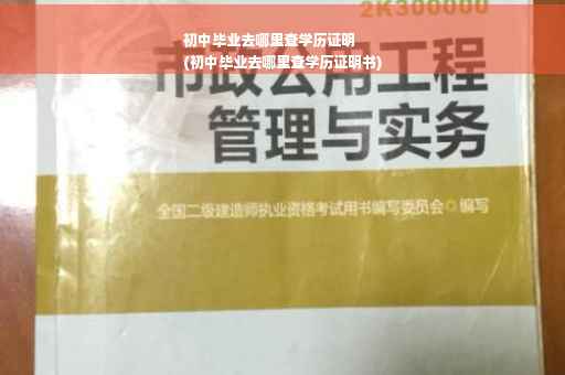 初中毕业去哪里查学历证明
(初中毕业去哪里查学历证明书)