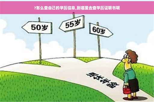 ?怎么查自己的学历信息,到哪里去查学历证明书呢
