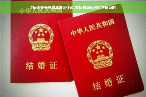 ?居委会开三联单需要什么,如何去居委会打学历证明
