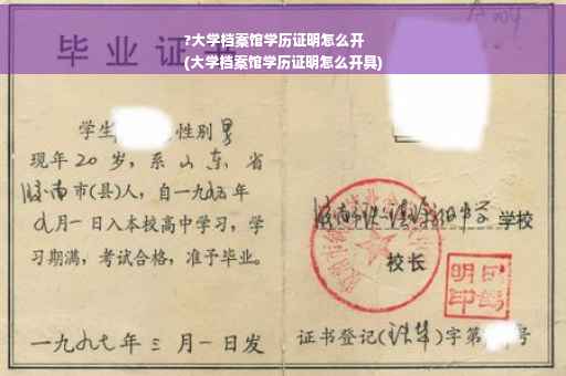 ?大学档案馆学历证明怎么开
(大学档案馆学历证明怎么开具)