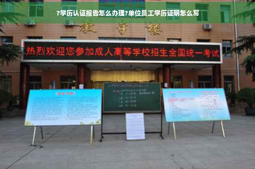 ?学历认证报告怎么办理?单位员工学历证明怎么写
