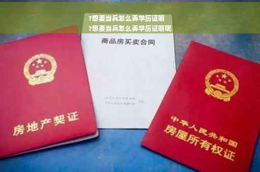 ?想要当兵怎么弄学历证明
?想要当兵怎么弄学历证明呢