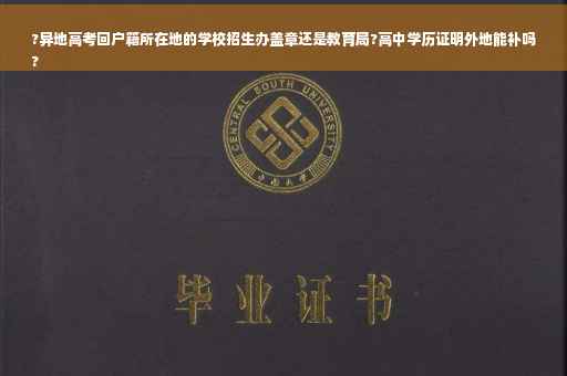 ?异地高考回户籍所在地的学校招生办盖章还是教育局?高中学历证明外地能补吗
?