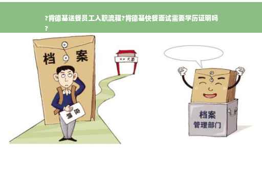 ?肯德基送餐员工入职流程?肯德基快餐面试需要学历证明吗
?
