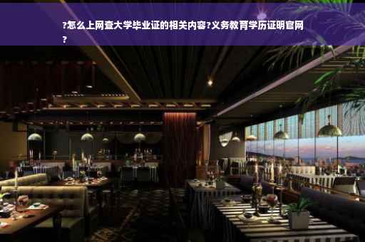 ?怎么上网查大学毕业证的相关内容?义务教育学历证明官网
?