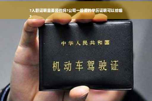 ?入职证明需要原件吗?公司一般要的学历证明可以给嘛
?