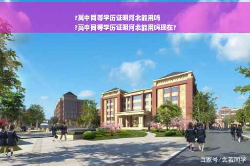 ?高中同等学历证明河北能用吗
?高中同等学历证明河北能用吗现在?