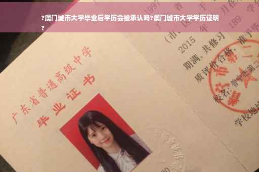 ?澳门城市大学毕业后学历会被承认吗?澳门城市大学学历证明
?