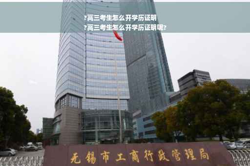 ?高三考生怎么开学历证明
?高三考生怎么开学历证明呢?