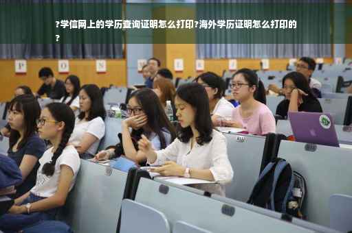 ?学信网上的学历查询证明怎么打印?海外学历证明怎么打印的
?