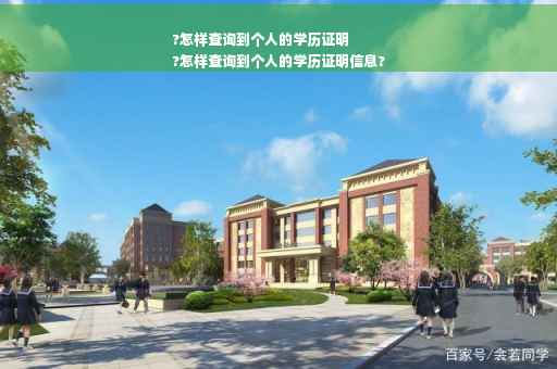 ?怎样查询到个人的学历证明
?怎样查询到个人的学历证明信息?