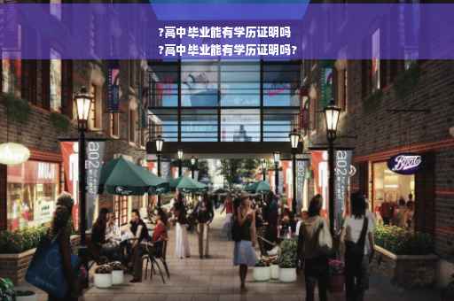 ?高中毕业能有学历证明吗
?高中毕业能有学历证明吗?