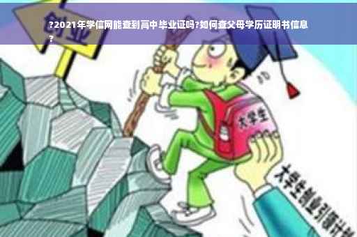 ?2021年学信网能查到高中毕业证吗?如何查父母学历证明书信息
?