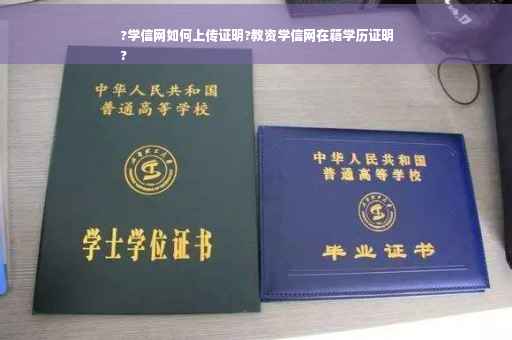 ?学信网如何上传证明?教资学信网在籍学历证明
?