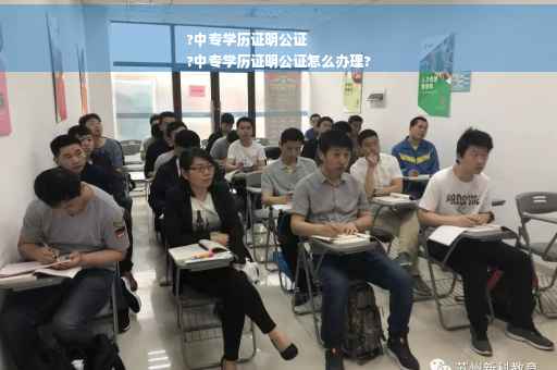 ?中专学历证明公证
?中专学历证明公证怎么办理?