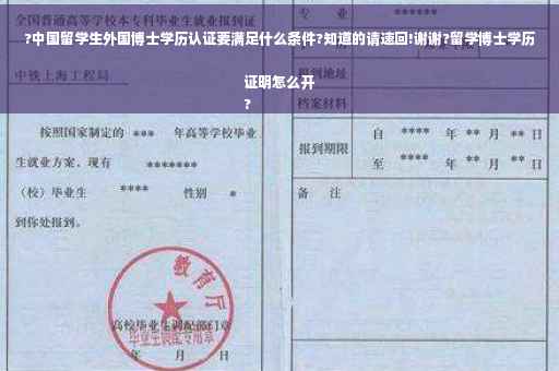 ?中国留学生外国博士学历认证要满足什么条件?知道的请速回!谢谢?留学博士学历证明怎么开
?