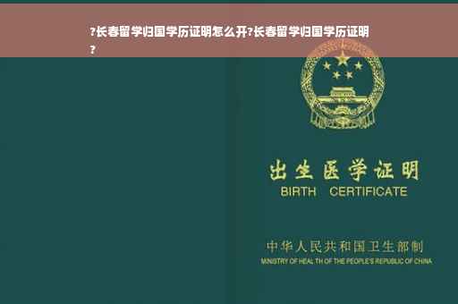 ?长春留学归国学历证明怎么开?长春留学归国学历证明
?