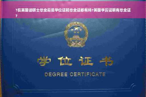?在英国读硕士毕业后是学位证和毕业证都有吗?英国学历证明有毕业证
?
