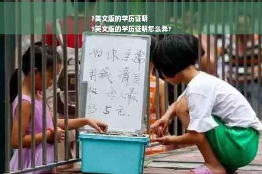 ?英文版的学历证明
?英文版的学历证明怎么弄?