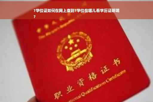 ?学位证如何在网上查到?学位在哪儿看学历证明呢
?