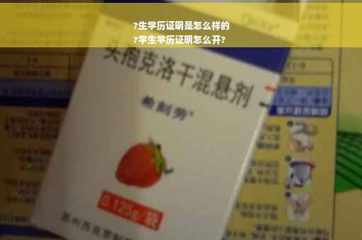 ?生学历证明是怎么样的
?学生学历证明怎么开?
