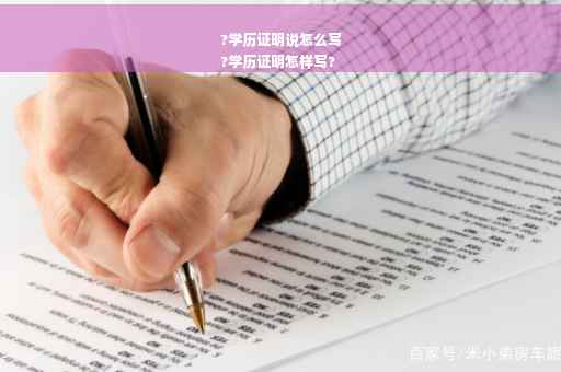?学历证明说怎么写
?学历证明怎样写?