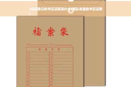 ?兵役登记的学历证明是什么?部队有哪些学历证明
?
