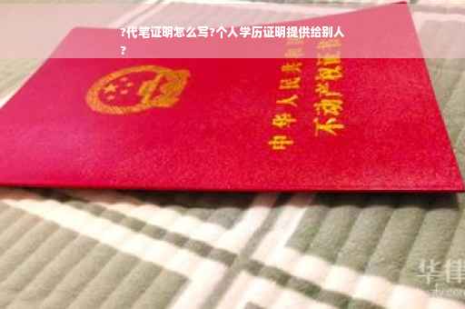 ?代笔证明怎么写?个人学历证明提供给别人
?
