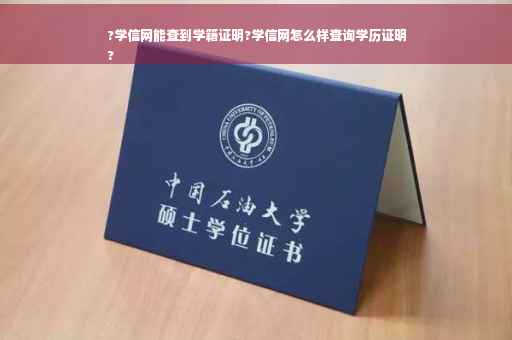 ?学信网能查到学籍证明?学信网怎么样查询学历证明
?
