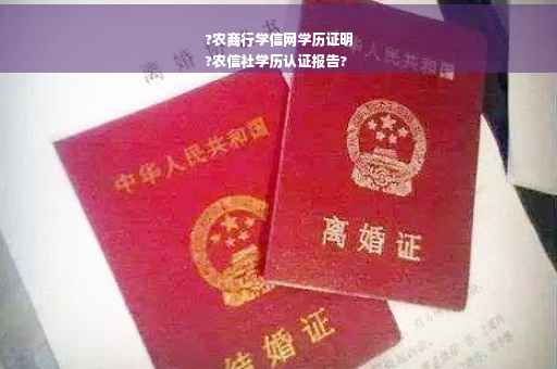 ?农商行学信网学历证明
?农信社学历认证报告?
