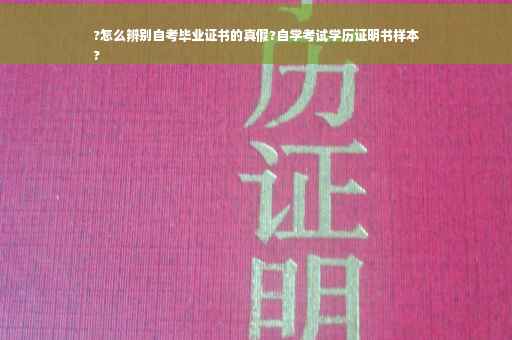 ?怎么辨别自考毕业证书的真假?自学考试学历证明书样本
?