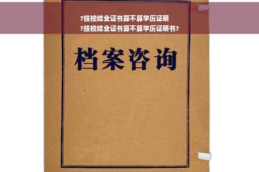 ?技校结业证书算不算学历证明
?技校结业证书算不算学历证明书?