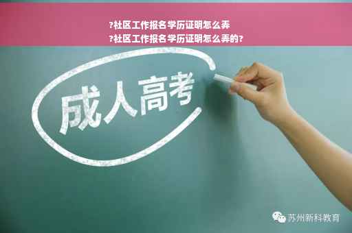 ?社区工作报名学历证明怎么弄
?社区工作报名学历证明怎么弄的?