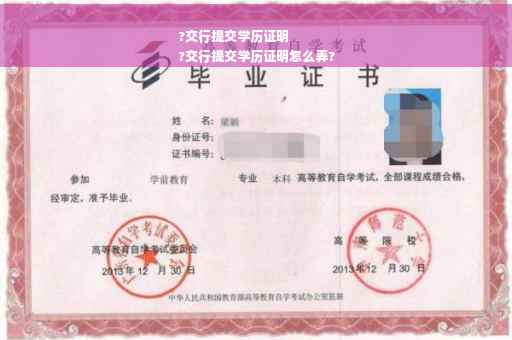 ?交行提交学历证明
?交行提交学历证明怎么弄?