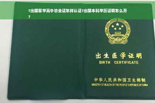?出国留学高中毕业证怎样认证?出国本科学历证明怎么开
?