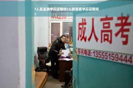 ?入股需要学历证明吗?入股需要学历证明吗
?