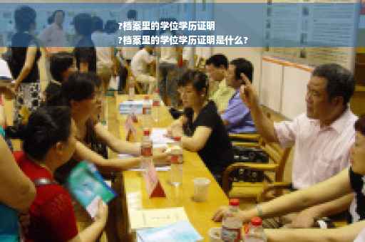 ?档案里的学位学历证明
?档案里的学位学历证明是什么?