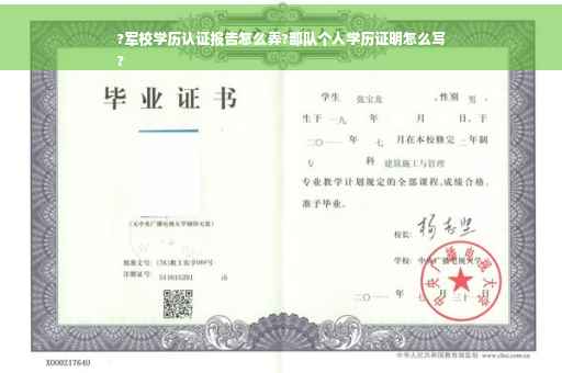 ?军校学历认证报告怎么弄?部队个人学历证明怎么写
?