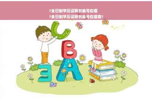 ?全日制学历证明书编号在哪
?全日制学历证明书编号在哪查?